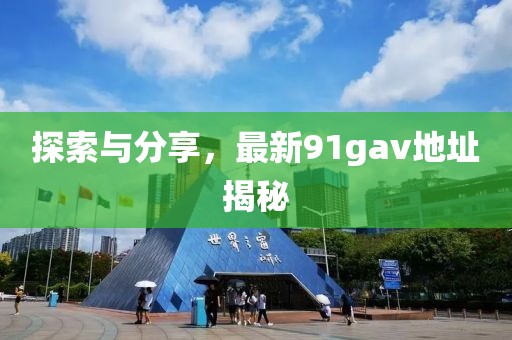 探索與分享，最新91gav地址揭秘