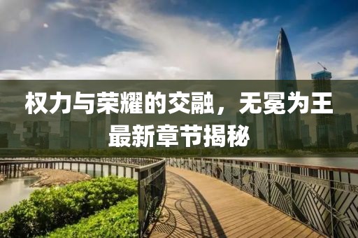 權力與榮耀的交融，無冕為王最新章節(jié)揭秘