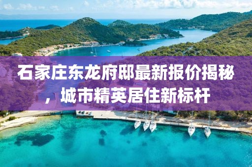 石家莊東龍府邸最新報(bào)價(jià)揭秘，城市精英居住新標(biāo)桿
