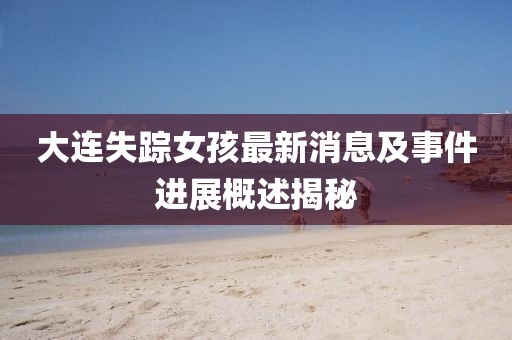 大連失蹤女孩最新消息及事件進(jìn)展概述揭秘