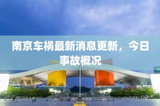 南京車禍最新消息更新，今日事故概況
