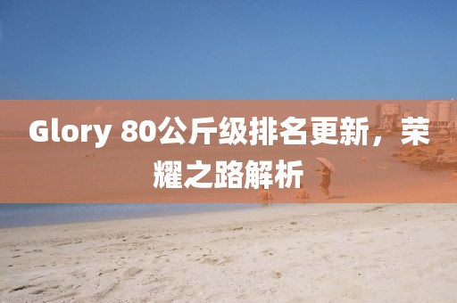 Glory 80公斤級排名更新，榮耀之路解析