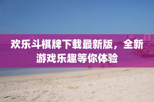 歡樂斗棋牌下載最新版，全新游戲樂趣等你體驗(yàn)