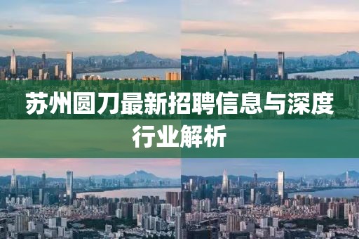 蘇州圓刀最新招聘信息與深度行業(yè)解析
