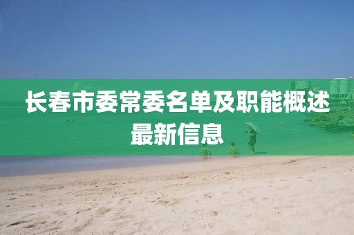 長春市委常委名單及職能概述最新信息
