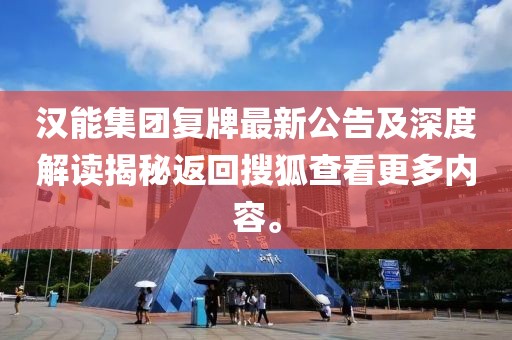 漢能集團(tuán)復(fù)牌最新公告及深度解讀揭秘返回搜狐查看更多內(nèi)容。