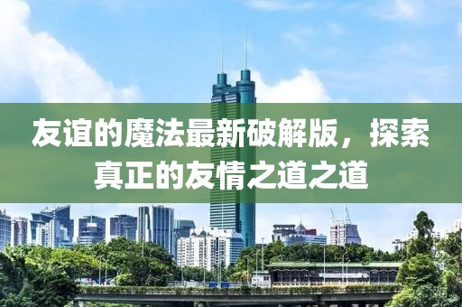 友誼的魔法最新破解版，探索真正的友情之道之道