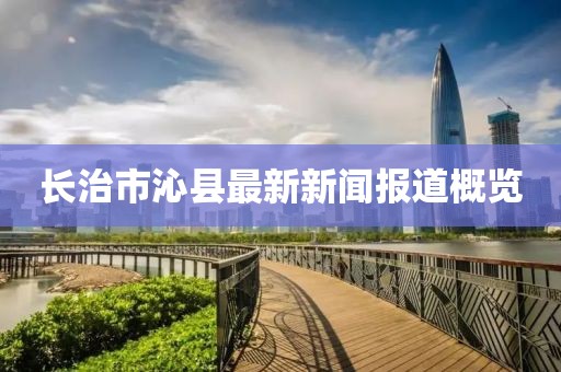 長治市沁縣最新新聞報道概覽