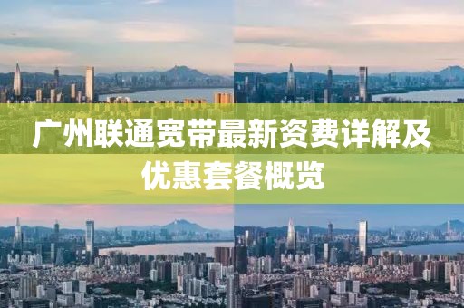 廣州聯(lián)通寬帶最新資費(fèi)詳解及優(yōu)惠套餐概覽