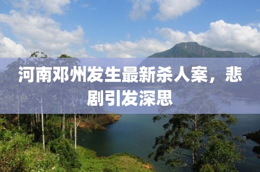 河南鄧州發(fā)生最新殺人案，悲劇引發(fā)深思