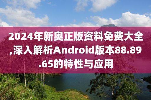 2024年新奧正版資料免費(fèi)大全,深入解析Android版本88.89.65的特性與應(yīng)用