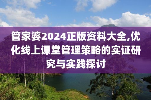 管家婆2024正版資料大全,優(yōu)化線上課堂管理策略的實(shí)證研究與實(shí)踐探討