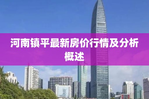 河南鎮(zhèn)平最新房價行情及分析概述