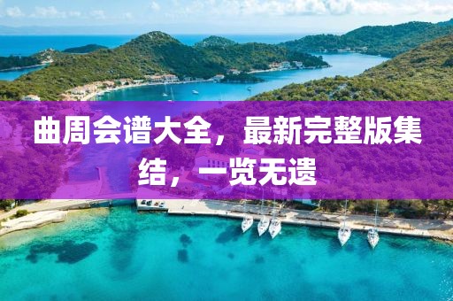 曲周會譜大全，最新完整版集結(jié)，一覽無遺
