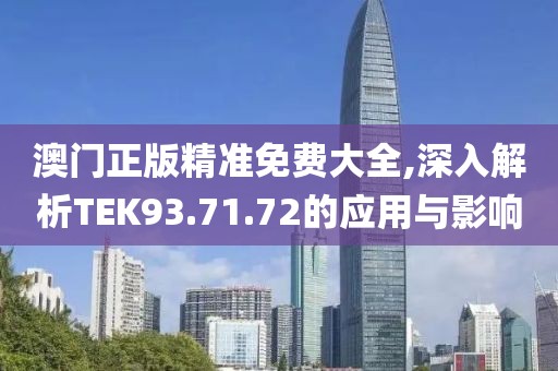 澳門正版精準(zhǔn)免費(fèi)大全,深入解析TEK93.71.72的應(yīng)用與影響