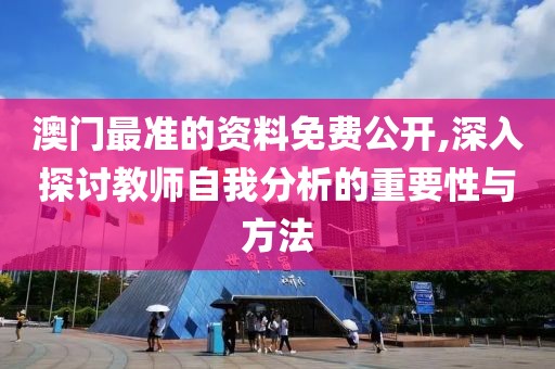 澳門最準(zhǔn)的資料免費公開,深入探討教師自我分析的重要性與方法