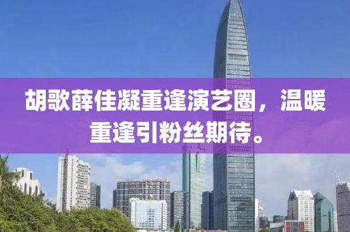 胡歌薛佳凝重逢演藝圈，溫暖重逢引粉絲期待。