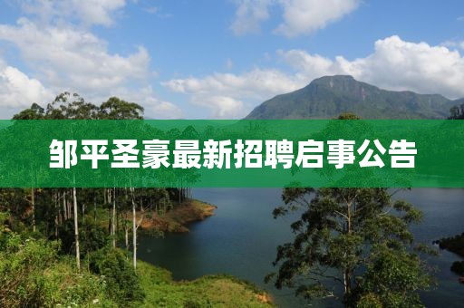 鄒平圣豪最新招聘啟事公告
