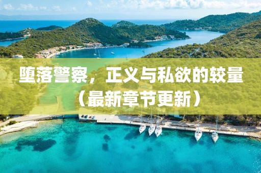 墮落警察，正義與私欲的較量（最新章節(jié)更新）