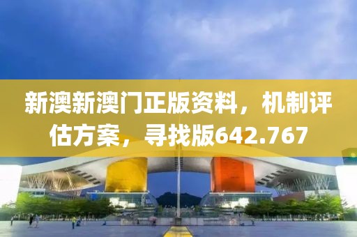 新澳新澳門正版資料，機制評估方案，尋找版642.767