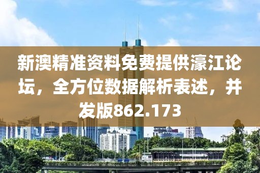 新澳精準資料免費提供濠江論壇，全方位數(shù)據(jù)解析表述，并發(fā)版862.173