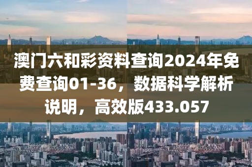 澳門六和彩資料查詢2024年免費(fèi)查詢01-36，數(shù)據(jù)科學(xué)解析說(shuō)明，高效版433.057