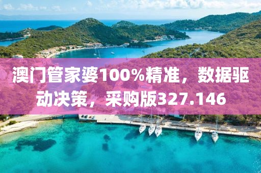 澳門管家婆100%精準，數(shù)據(jù)驅動決策，采購版327.146