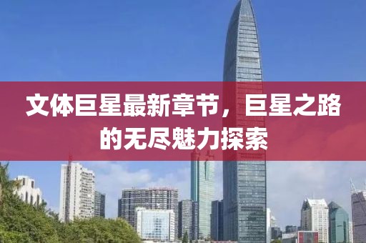 文體巨星最新章節(jié)，巨星之路的無盡魅力探索