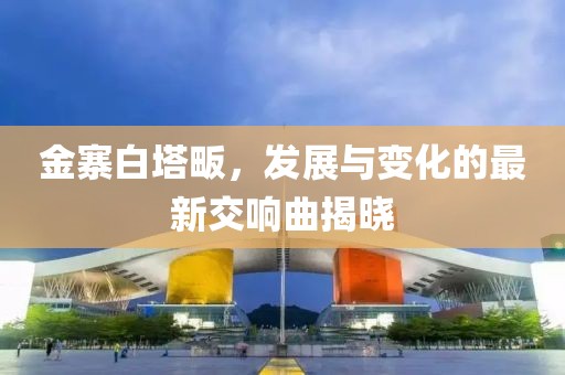 金寨白塔畈，發(fā)展與變化的最新交響曲揭曉