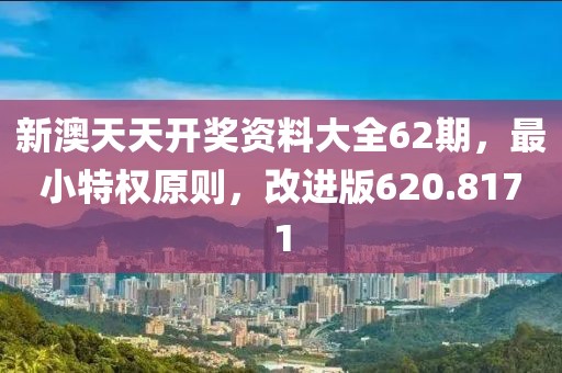 新澳天天開獎資料大全62期，最小特權原則，改進版620.8171