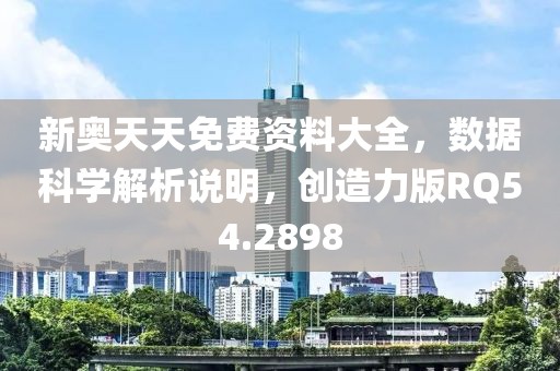 新奧天天免費(fèi)資料大全，數(shù)據(jù)科學(xué)解析說明，創(chuàng)造力版RQ54.2898