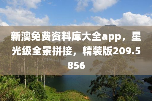 新澳免費(fèi)資料庫大全app，星光級全景拼接，精裝版209.5856