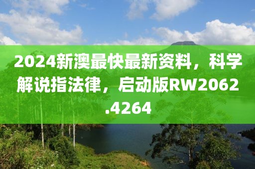 2024新澳最快最新資料，科學(xué)解說指法律，啟動版RW2062.4264