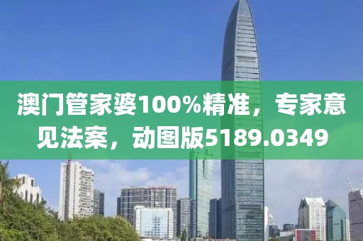 澳門(mén)管家婆100%精準(zhǔn)，專(zhuān)家意見(jiàn)法案，動(dòng)圖版5189.0349