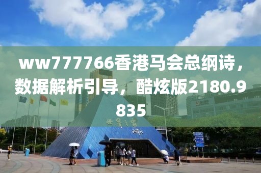 ww777766香港馬會總綱詩，數(shù)據(jù)解析引導(dǎo)，酷炫版2180.9835