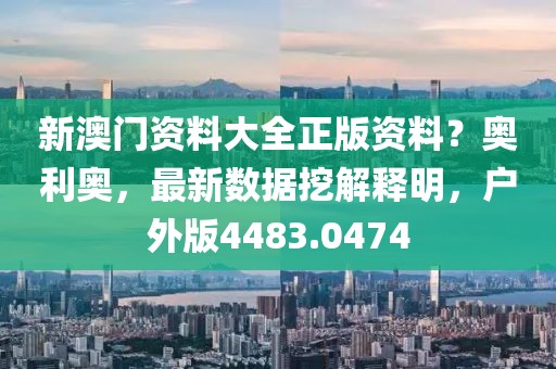 新澳門資料大全正版資料？奧利奧，最新數(shù)據(jù)挖解釋明，戶外版4483.0474