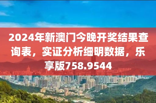 2024年新澳門(mén)今晚開(kāi)獎(jiǎng)結(jié)果查詢表，實(shí)證分析細(xì)明數(shù)據(jù)，樂(lè)享版758.9544