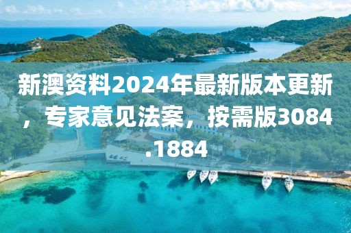 新澳資料2024年最新版本更新，專家意見法案，按需版3084.1884