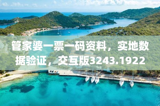 管家婆一票一碼資料，實(shí)地?cái)?shù)據(jù)驗(yàn)證，交互版3243.1922
