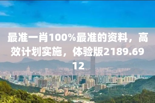 最準(zhǔn)一肖100%最準(zhǔn)的資料，高效計(jì)劃實(shí)施，體驗(yàn)版2189.6912
