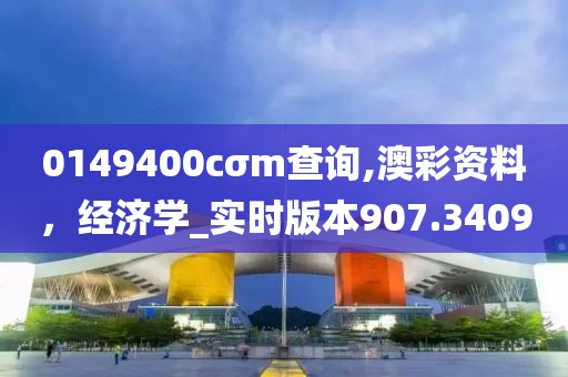 0149400cσm查詢,澳彩資料，經(jīng)濟(jì)學(xué)_實(shí)時版本907.3409