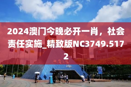 2024澳門今晚必開一肖，社會(huì)責(zé)任實(shí)施_精致版NC3749.5172